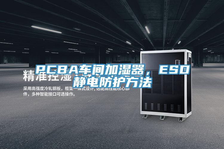 PCBA車間加濕器，ESD靜電防護方法