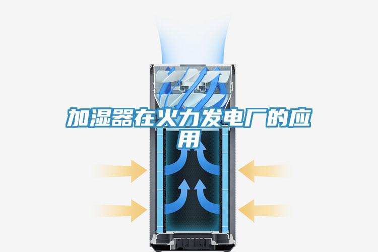 加濕器在火力發(fā)電廠的應(yīng)用