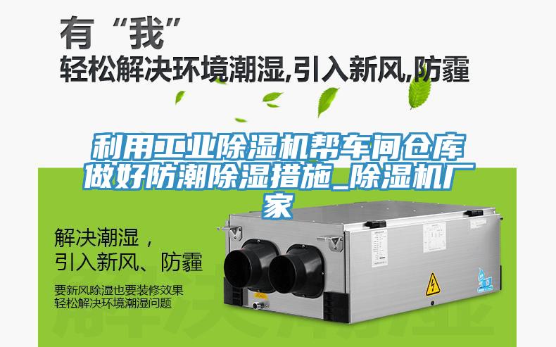 利用工業(yè)除濕機幫車間倉庫做好防潮除濕措施_除濕機廠家