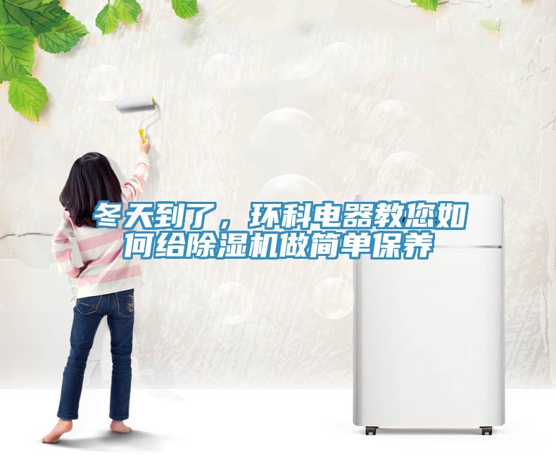 冬天到了，環(huán)科電器教您如何給除濕機做簡單保養(yǎng)