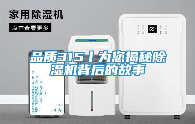 品質315丨為您揭秘除濕機背后的故事