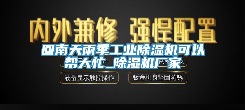 回南天雨季工業(yè)除濕機可以幫大忙_除濕機廠家