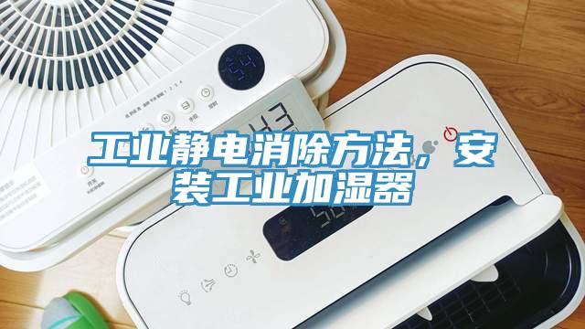 工業(yè)靜電消除方法，安裝工業(yè)加濕器