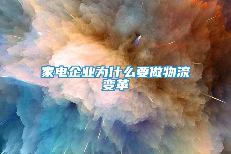 家電企業(yè)為什么要做物流變革