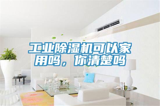 工業(yè)除濕機可以家用嗎，你清楚嗎