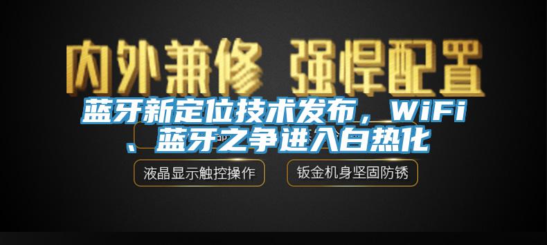 藍(lán)牙新定位技術(shù)發(fā)布，WiFi、藍(lán)牙之爭(zhēng)進(jìn)入白熱化