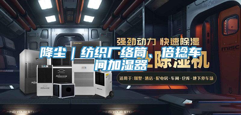 降塵｜紡織廠絡筒、倍捻車間加濕器