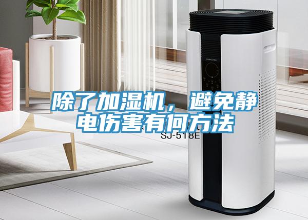 除了加濕機(jī)，避免靜電傷害有何方法