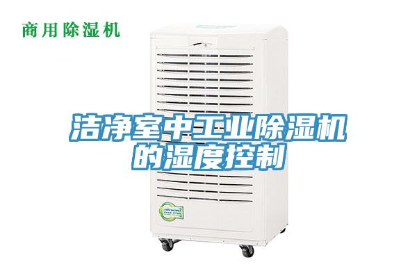 潔凈室中工業(yè)除濕機的濕度控制