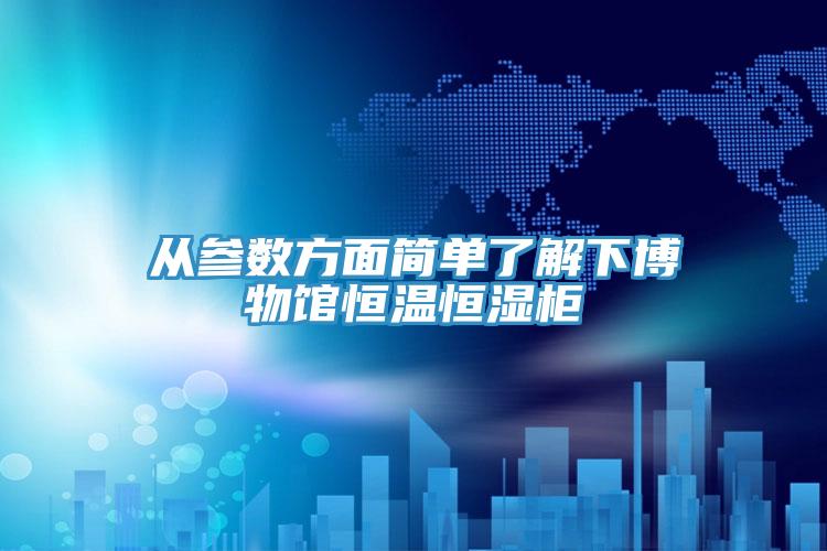 從參數(shù)方面簡(jiǎn)單了解下博物館恒溫恒濕柜
