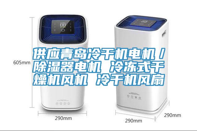 供應(yīng)青島冷干機(jī)電機(jī)／除濕器電機(jī) 冷凍式干燥機(jī)風(fēng)機(jī) 冷干機(jī)風(fēng)扇