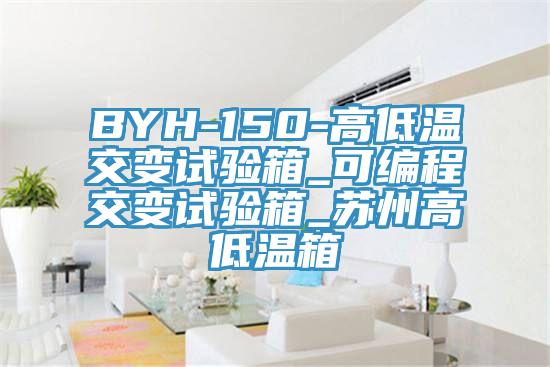 BYH-150-高低溫交變試驗(yàn)箱_可編程交變試驗(yàn)箱_蘇州高低溫箱