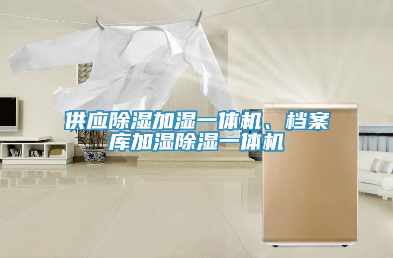 供應(yīng)除濕加濕一體機(jī)、檔案庫加濕除濕一體機(jī)