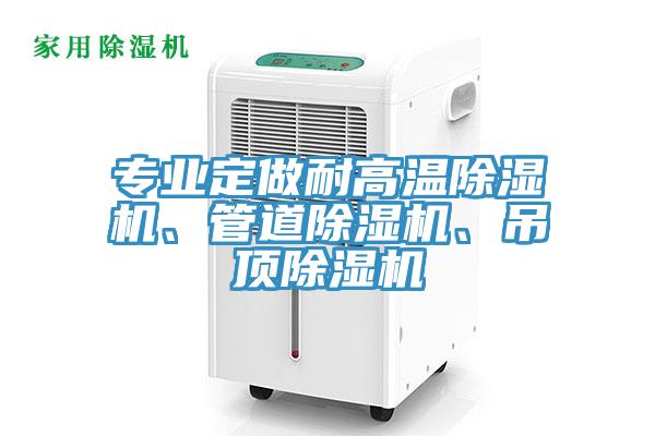 專業(yè)定做耐高溫除濕機、管道除濕機、吊頂除濕機