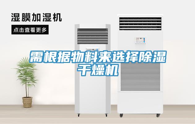 需根據(jù)物料來選擇除濕干燥機(jī)
