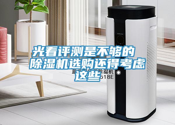 光看評(píng)測(cè)是不夠的 除濕機(jī)選購(gòu)還得考慮這些