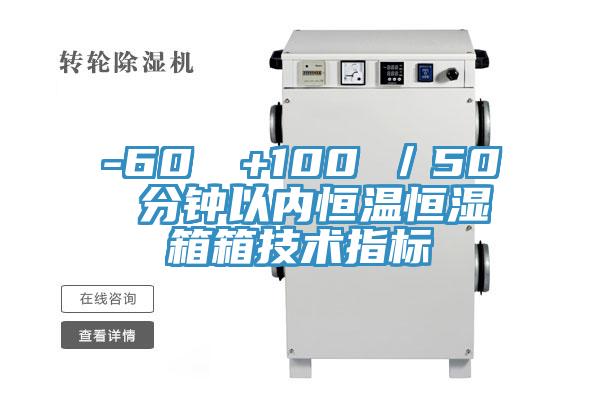 -60℃→+100℃／50 分鐘以內(nèi)恒溫恒濕箱箱技術(shù)指標(biāo)