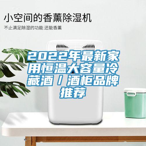 2022年最新家用恒溫大容量冷藏酒／酒柜品牌推薦