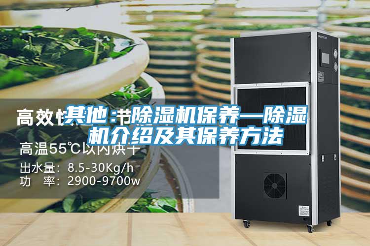 其他：除濕機保養(yǎng)—除濕機介紹及其保養(yǎng)方法
