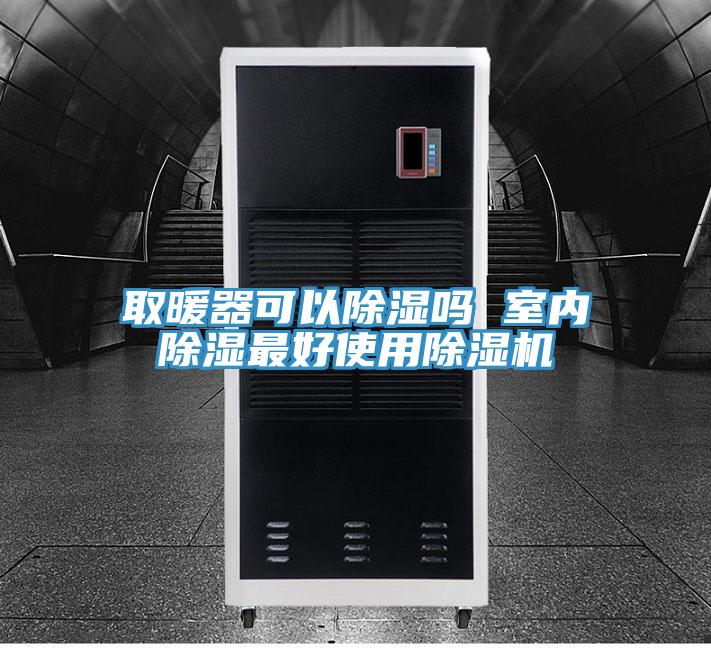 取暖器可以除濕嗎 室內(nèi)除濕最好使用除濕機(jī)