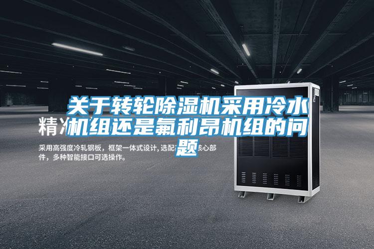 關(guān)于轉(zhuǎn)輪除濕機(jī)采用冷水機(jī)組還是氟利昂機(jī)組的問題