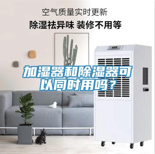 加濕器和除濕器可以同時用嗎？