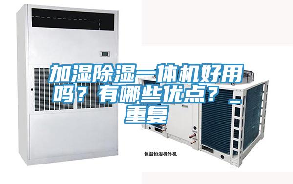 加濕除濕一體機好用嗎？有哪些優(yōu)點？_重復(fù)