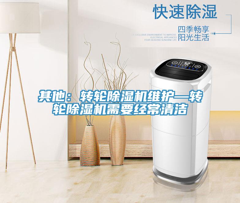 其他：轉(zhuǎn)輪除濕機(jī)維護(hù)—轉(zhuǎn)輪除濕機(jī)需要經(jīng)常清潔