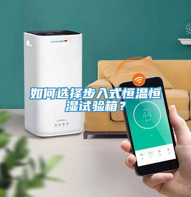 如何選擇步入式恒溫恒濕試驗(yàn)箱？
