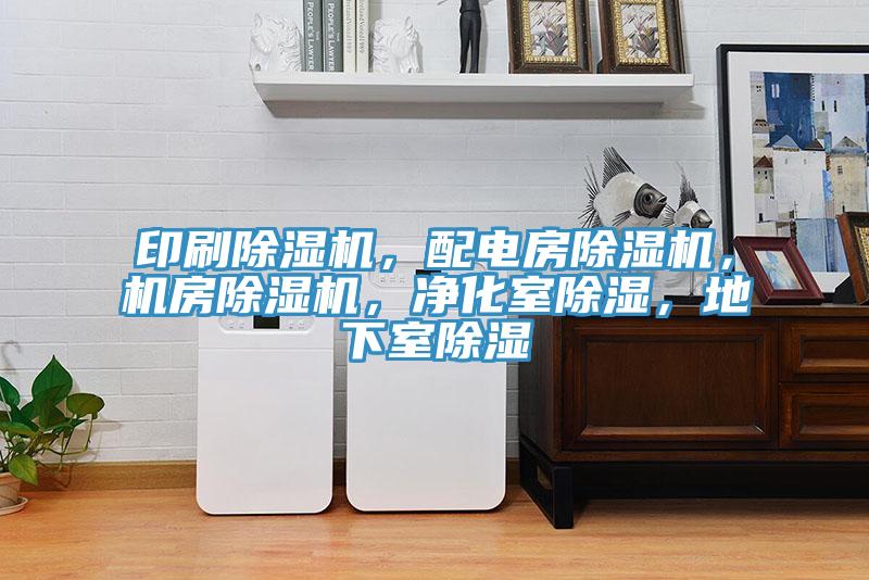 印刷除濕機(jī)，配電房除濕機(jī)，機(jī)房除濕機(jī)，凈化室除濕，地下室除濕