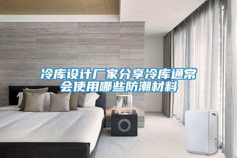 冷庫設(shè)計(jì)廠家分享冷庫通常會使用哪些防潮材料