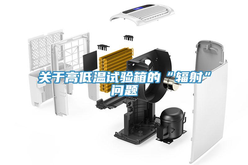 關(guān)于高低溫試驗(yàn)箱的“輻射”問題
