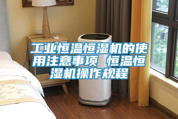 工業(yè)恒溫恒濕機(jī)的使用注意事項(xiàng) 恒溫恒濕機(jī)操作規(guī)程