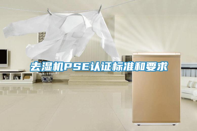 去濕機(jī)PSE認(rèn)證標(biāo)準(zhǔn)和要求