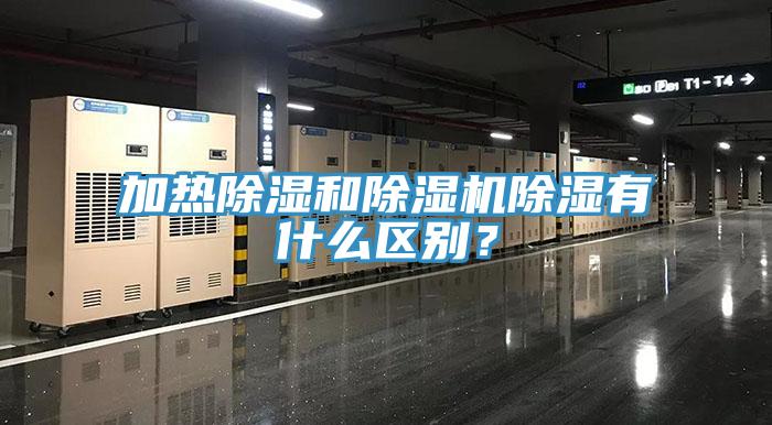 加熱除濕和除濕機(jī)除濕有什么區(qū)別？