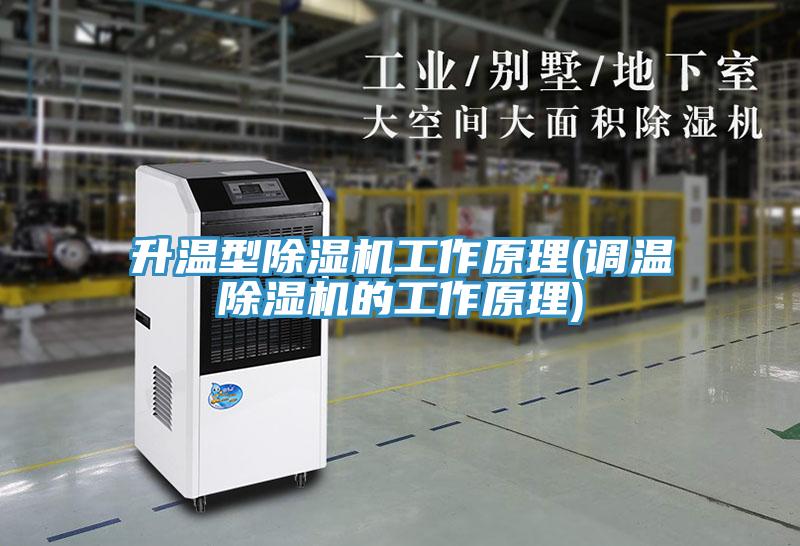 升溫型除濕機(jī)工作原理(調(diào)溫除濕機(jī)的工作原理)