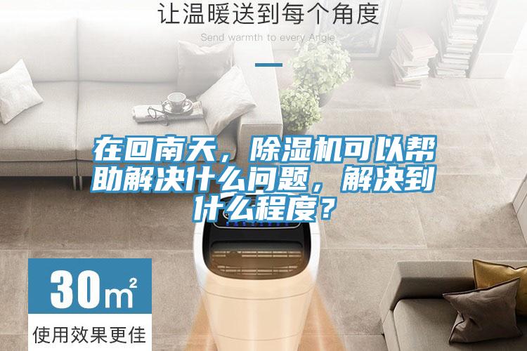 在回南天，除濕機可以幫助解決什么問題，解決到什么程度？