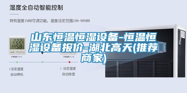 山東恒溫恒濕設(shè)備-恒溫恒濕設(shè)備報價-湖北高天(推薦商家)