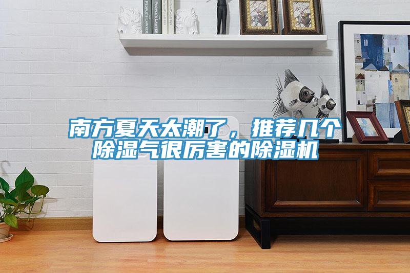 南方夏天太潮了，推薦幾個(gè)除濕氣很厲害的除濕機(jī)