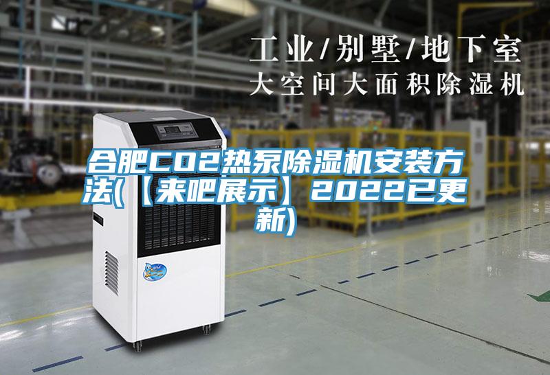合肥CO2熱泵除濕機(jī)安裝方法(【來吧展示】2022已更新)