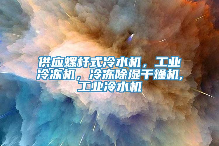 供應(yīng)螺桿式冷水機(jī)，工業(yè)冷凍機(jī)，冷凍除濕干燥機(jī),工業(yè)冷水機(jī)