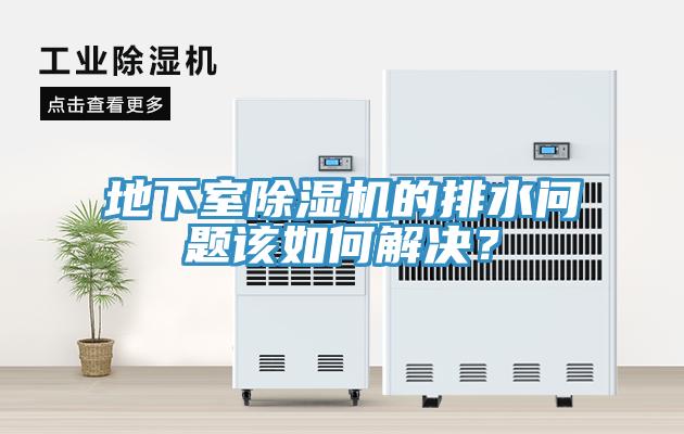 地下室除濕機的排水問題該如何解決？