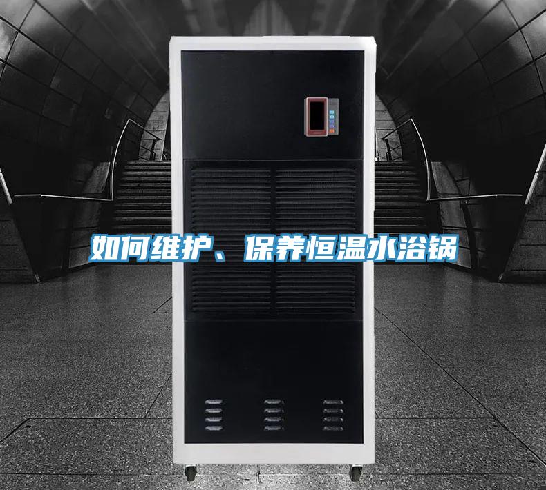如何維護(hù)、保養(yǎng)恒溫水浴鍋