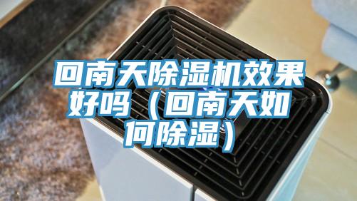 回南天除濕機(jī)效果好嗎（回南天如何除濕）