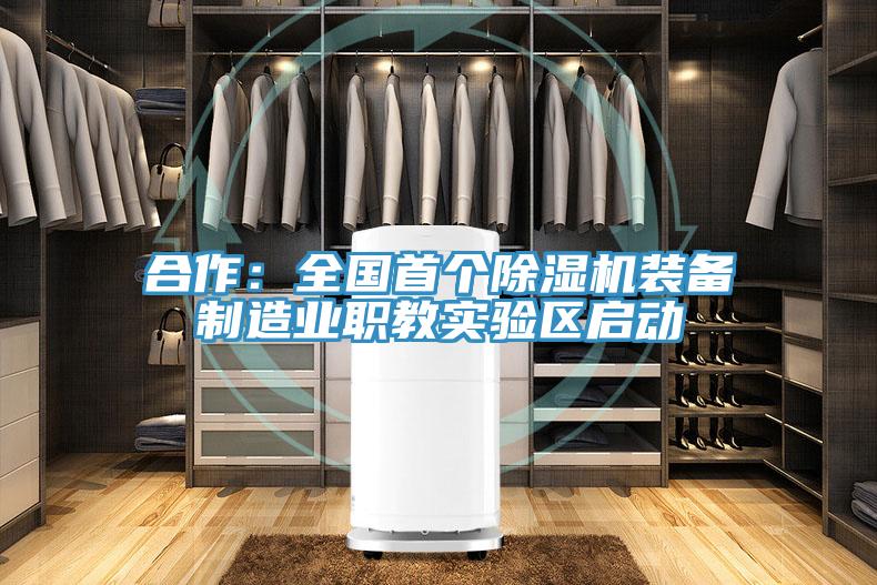 合作：全國首個除濕機(jī)裝備制造業(yè)職教實驗區(qū)啟動