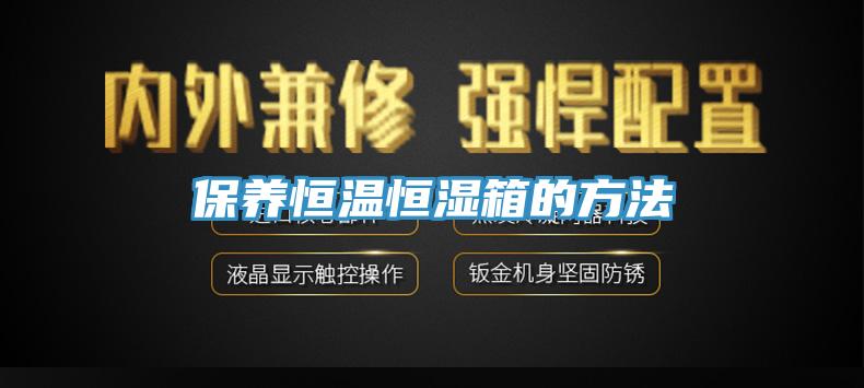 保養(yǎng)恒溫恒濕箱的方法