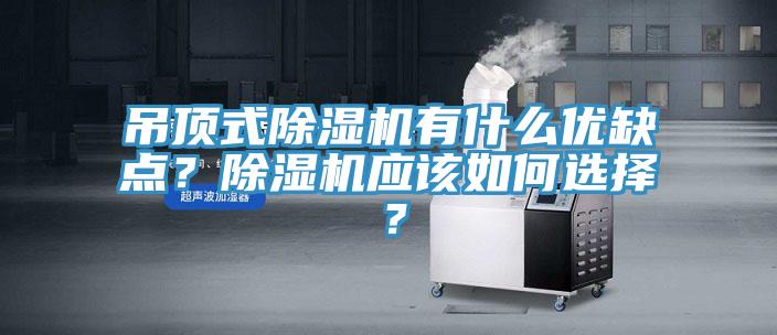 吊頂式除濕機有什么優(yōu)缺點？除濕機應該如何選擇？