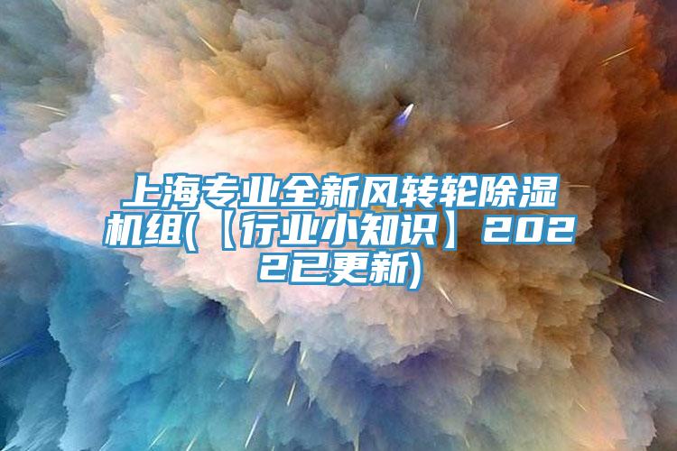 上海專業(yè)全新風轉(zhuǎn)輪除濕機組(【行業(yè)小知識】2022已更新)