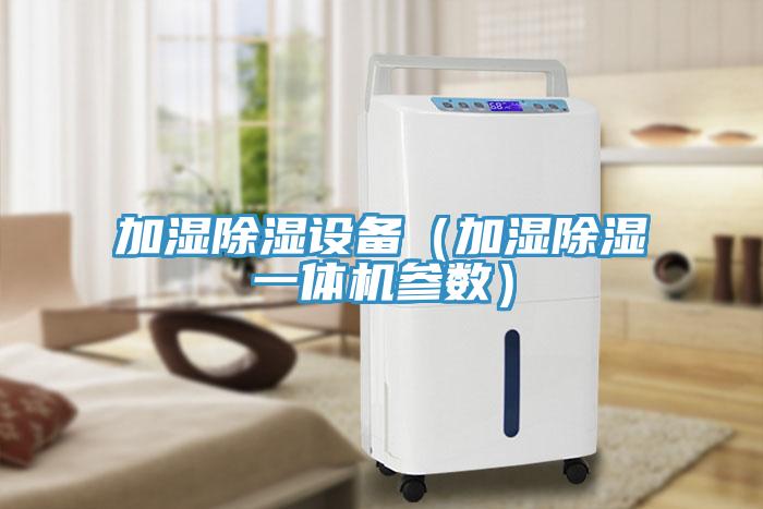 加濕除濕設(shè)備（加濕除濕一體機(jī)參數(shù)）