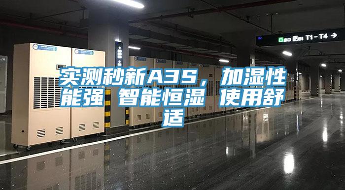實(shí)測(cè)秒新A3S，加濕性能強(qiáng) 智能恒濕 使用舒適